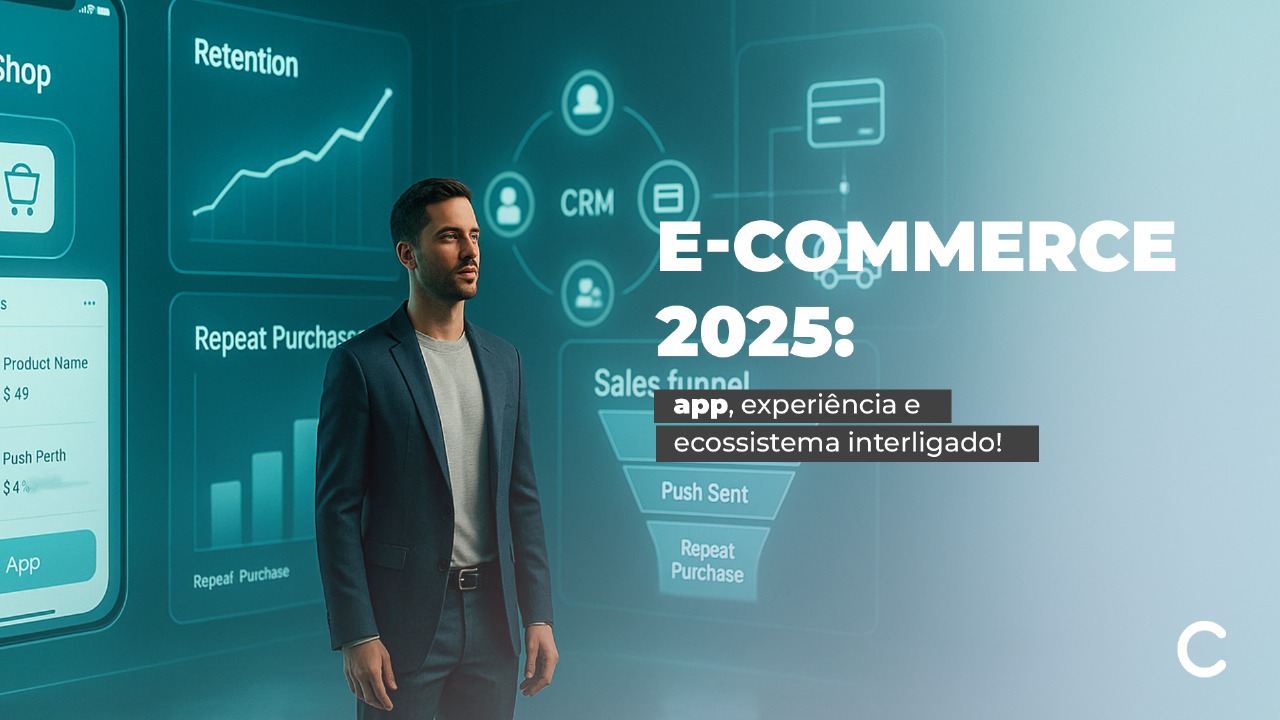 O Futuro do E-commerce Está nas Palavras-Chave: App, Experiência e Ecossistema Integrado